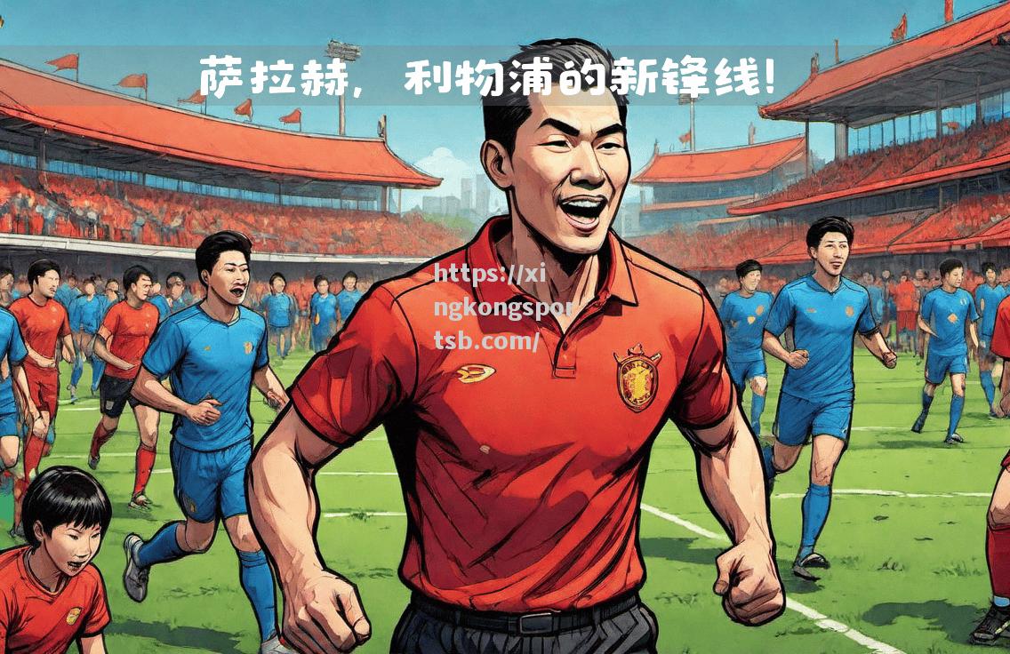 星空体育-利物浦再次挑战，关键时刻要坚定不移